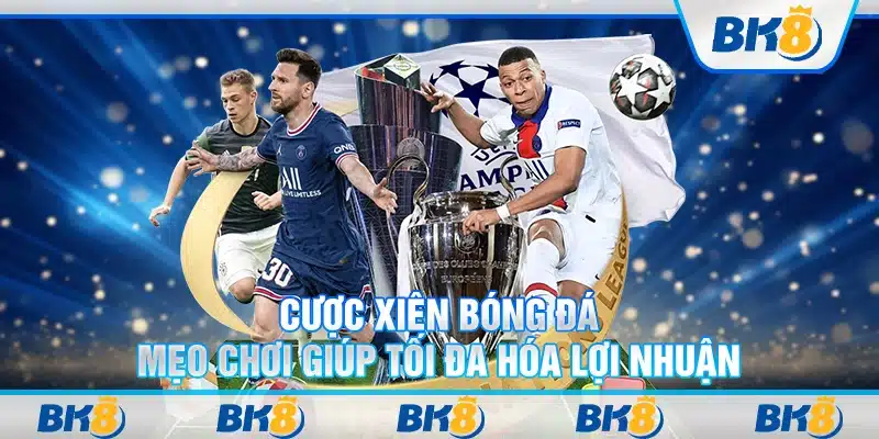 Cược xiên bóng đá – Mẹo chơi giúp tối đa hóa lợi nhuận