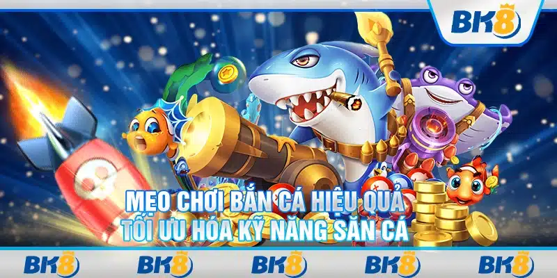 Mẹo chơi bắn cá hiệu quả – Tối ưu hóa kỹ năng săn cá