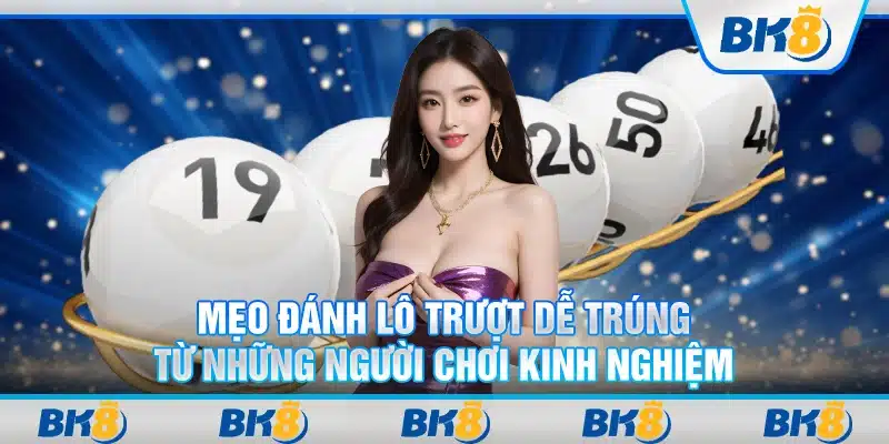 Mẹo đánh lô trượt dễ trúng từ những người chơi kinh nghiệm