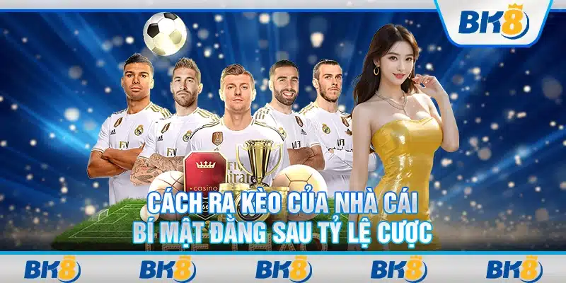 Cách ra kèo của nhà cái: Bí mật đằng sau tỷ lệ cược