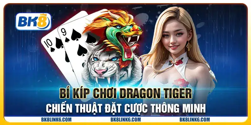 Bí kíp chơi Dragon Tiger: Chiến thuật đặt cược thông minh
