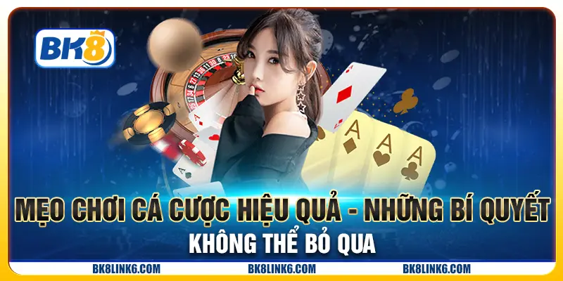 Mẹo Chơi Cá Cược Hiệu Quả - Những Bí Quyết Không Thể Bỏ Qua