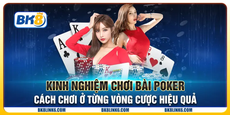 Kinh Nghiệm Chơi Bài Poker - Cách Chơi Ở Từng Vòng Cược Hiệu Quả