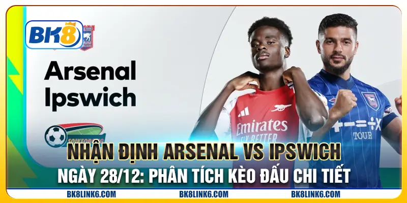 Nhận định Arsenal vs Ipswich ngày 28/12: Phân tích kèo đấu chi tiết
