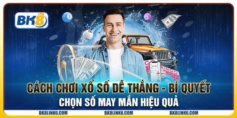 Cách Chơi Xổ Số Dễ Thắng - Bí Quyết Chọn Số May Mắn Hiệu Quả