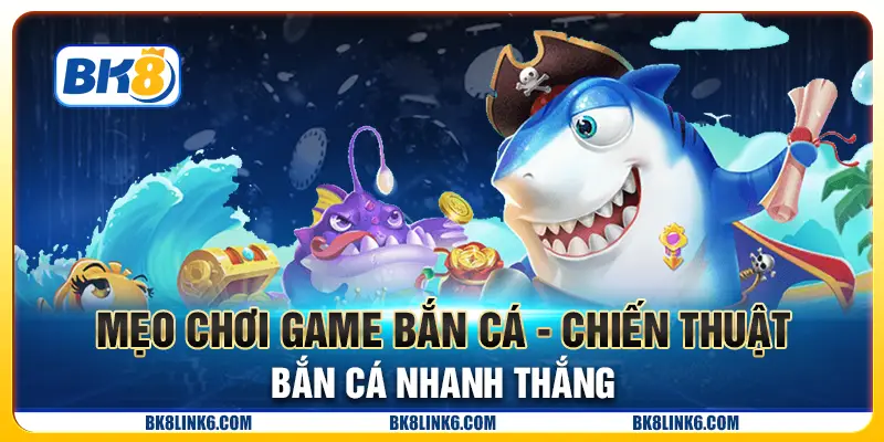 Mẹo Chơi Game Bắn Cá - Chiến Thuật Bắn Cá Nhanh Thắng