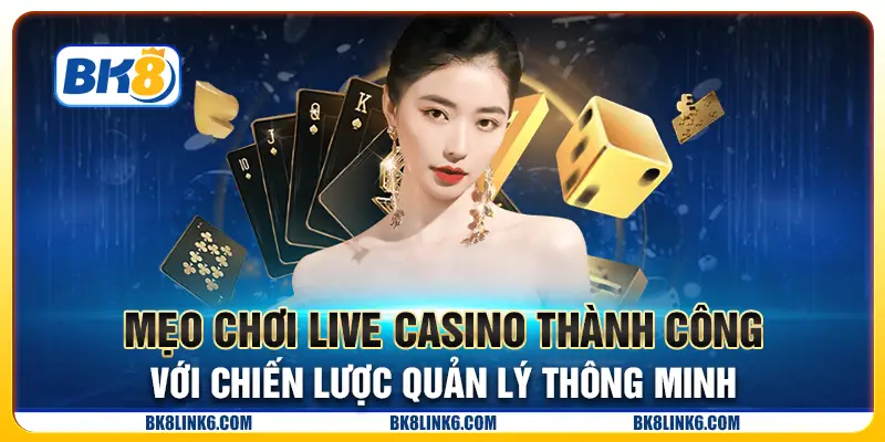 Mẹo chơi Live Casino thành công với chiến lược quản lý thông minh