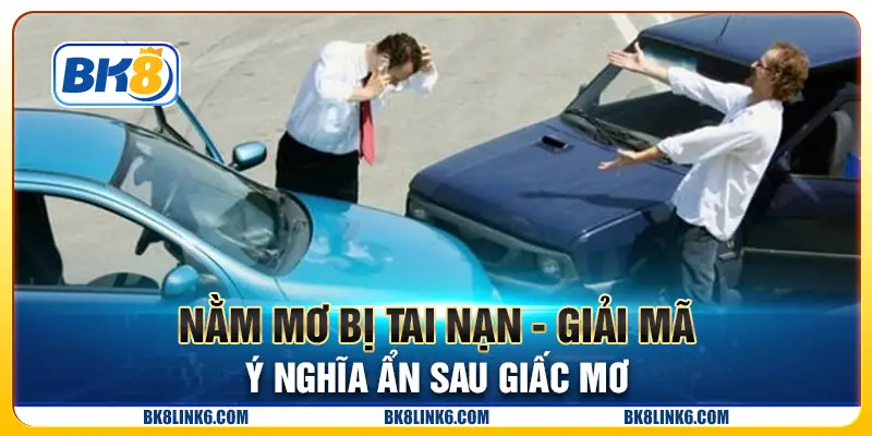 Nằm mơ bị tai nạn - Giải mã ý nghĩa ẩn sau giấc mơ