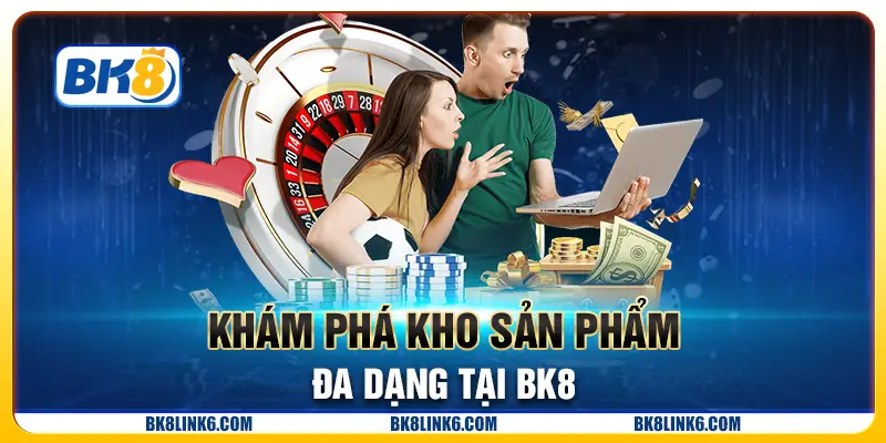 Khám phá kho sản phẩm đa dạng tại BK8
