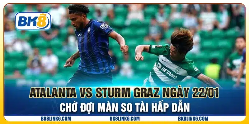 Atalanta vs Sturm Graz ngày 22/01 - Chờ đợi màn so tài hấp dẫn