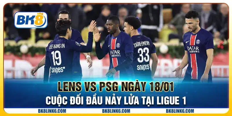 Lens vs PSG ngày 18/01 - Cuộc đối đầu nảy lửa tại Ligue 1