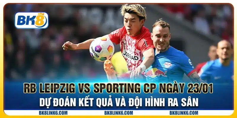 RB Leipzig vs Sporting CP ngày 23/01 - Dự đoán kết quả và đội hình ra sân