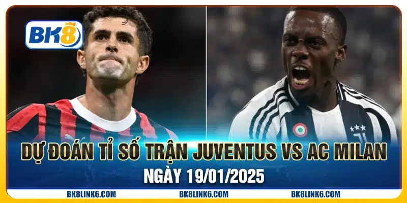 Dự đoán tỉ số trận Juventus vs AC Milan ngày 19/01/2025