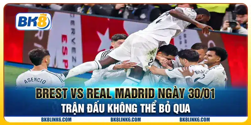 Brest vs Real Madrid ngày 30/01 - Trận đấu không thể bỏ qua