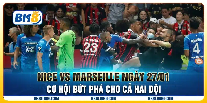 Nice vs Marseille ngày 27/01 - Cơ hội bứt phá cho cả hai đội