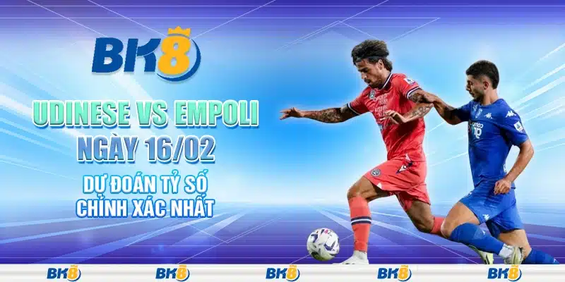 Udinese vs Empoli ngày 16/02 - Dự đoán tỷ số chính xác nhất