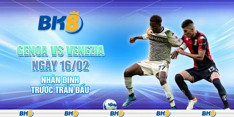 Genoa vs Venezia ngày 16/02 - Nhận định trước trận đấu