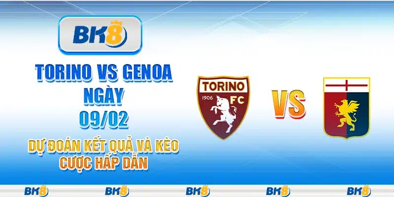 Torino vs Genoa ngày 09/02 - Dự đoán kết quả và kèo cược hấp dẫn