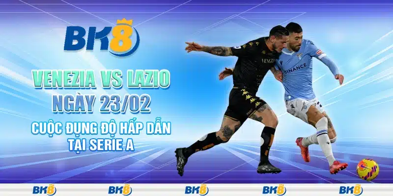 Venezia vs Lazio ngày 23/02 - Cuộc đụng độ hấp dẫn tại Serie A