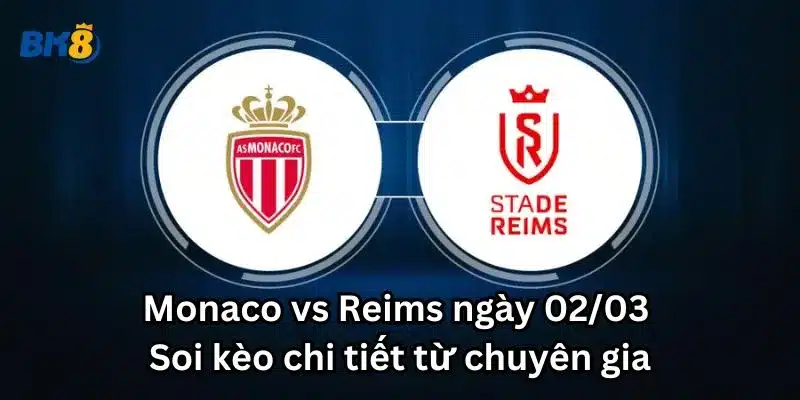 Monaco vs Reims ngày 02/03 - Soi kèo chi tiết từ chuyên gia
