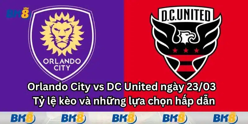 Orlando City vs DC United ngày 23/03 - Tỷ lệ kèo và những lựa chọn hấp dẫn